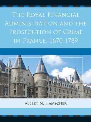 cover image of The Royal Financial Administration and the Prosecution of Crime in France, 1670-1789